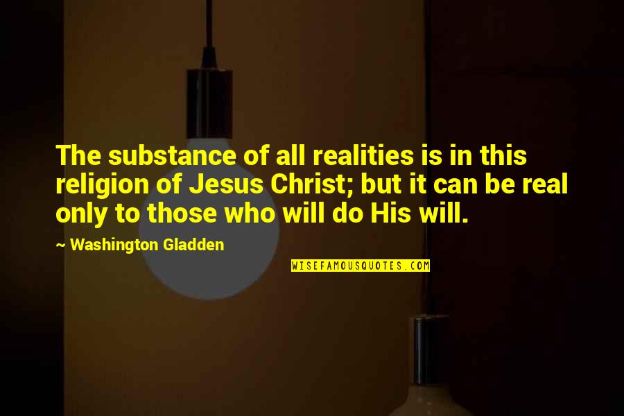 Mendimi Krijues Quotes By Washington Gladden: The substance of all realities is in this