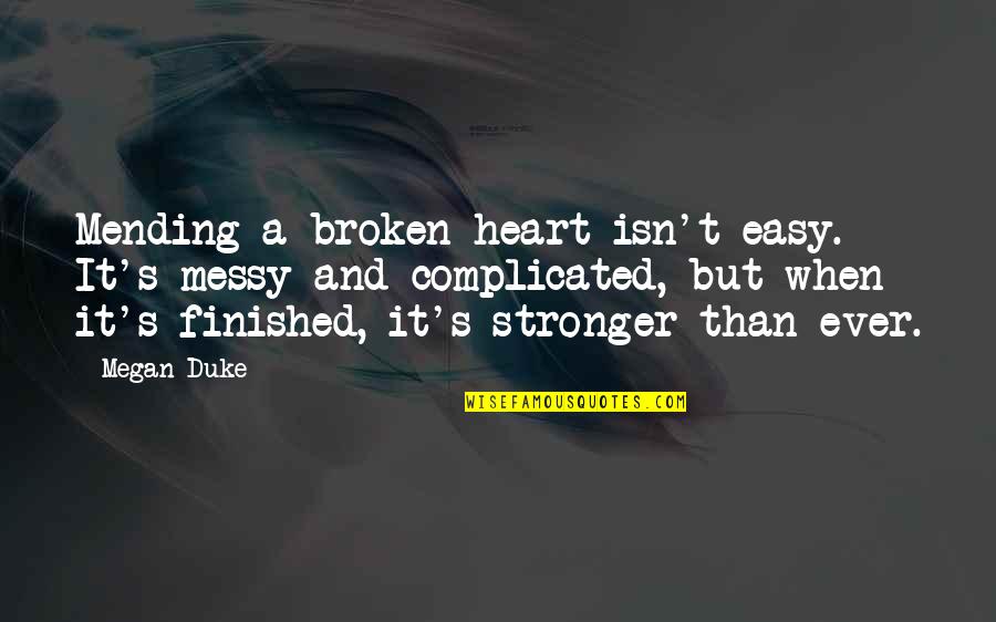 Mending A Broken Heart Quotes By Megan Duke: Mending a broken heart isn't easy. It's messy