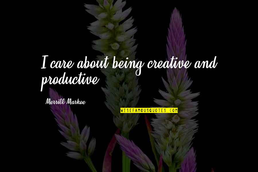 Mending A Marriage Quotes By Merrill Markoe: I care about being creative and productive. Mending A Marriage Quotes By Merrill Markoe: I care about being creative and productive.