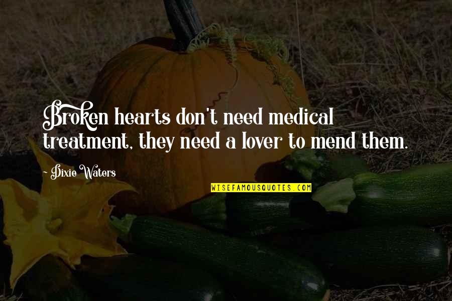 Mending Broken Heart Quotes By Dixie Waters: Broken hearts don't need medical treatment, they need