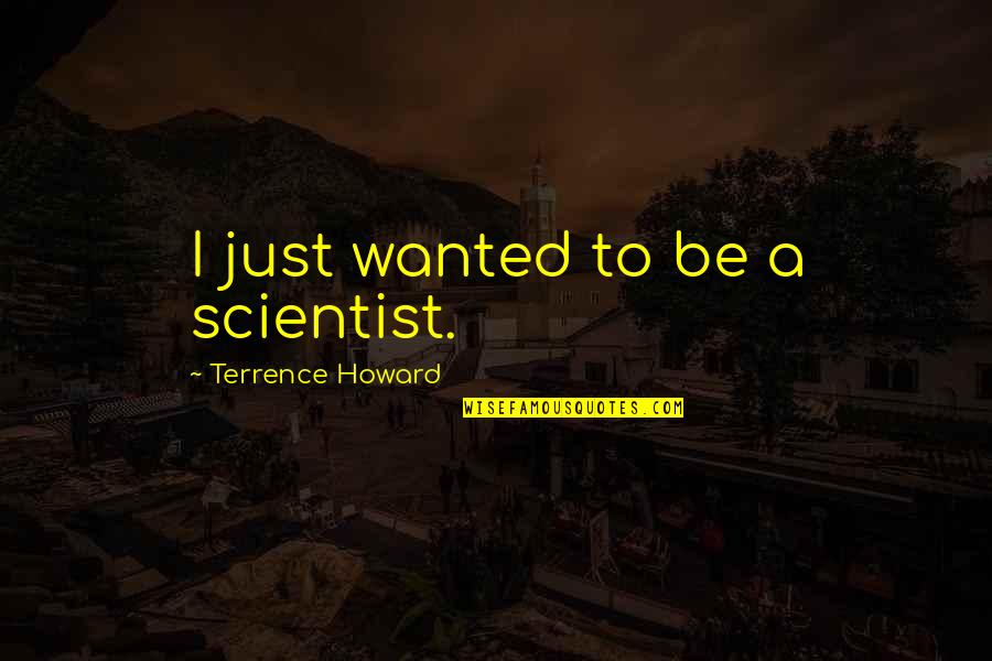 Mending Broken Heart Quotes By Terrence Howard: I just wanted to be a scientist.