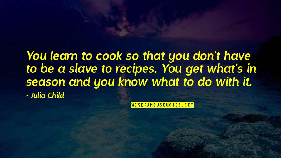Mending Broken Pieces Quotes By Julia Child: You learn to cook so that you don't