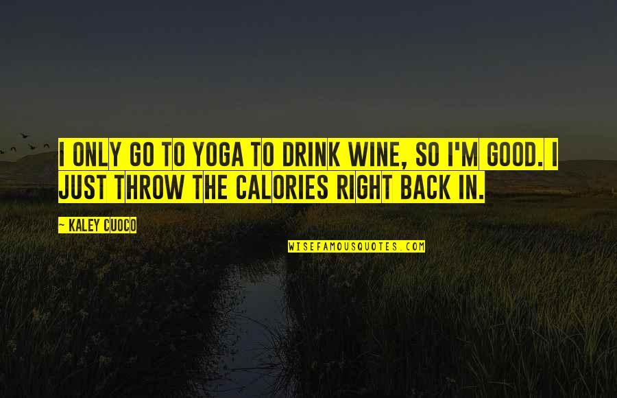 Mending Broken Pieces Quotes By Kaley Cuoco: I only go to yoga to drink wine,
