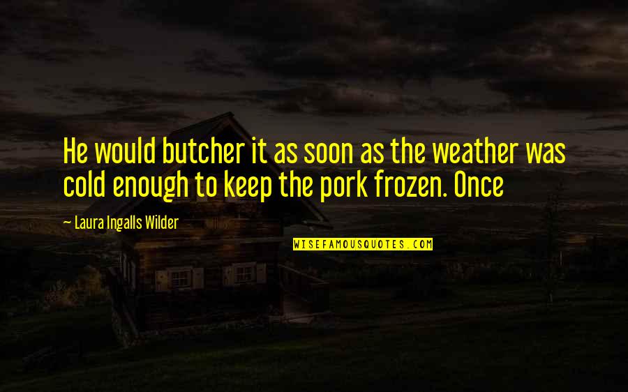 Mending Broken Pieces Quotes By Laura Ingalls Wilder: He would butcher it as soon as the