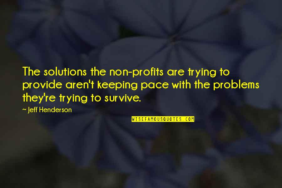 Mending Broken Trust Quotes By Jeff Henderson: The solutions the non-profits are trying to provide