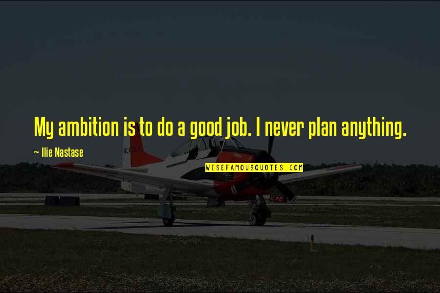 Mending Friendship Quotes By Ilie Nastase: My ambition is to do a good job.