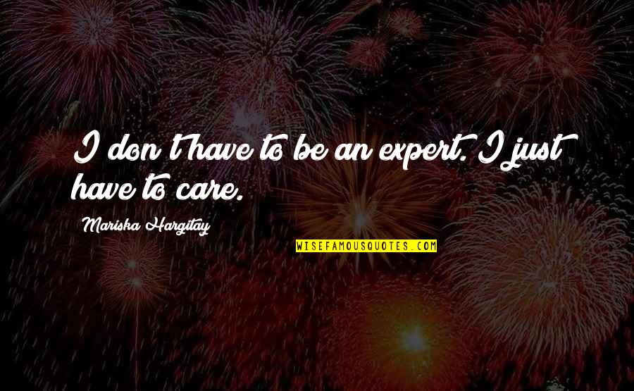 Mending Friendship Quotes By Mariska Hargitay: I don't have to be an expert. I Mending Friendship Quotes By Mariska Hargitay: I don't have to be an expert. I
