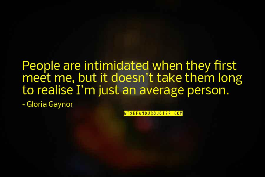 Mending In The Mountains Quotes By Gloria Gaynor: People are intimidated when they first meet me,