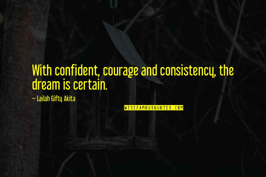 Mending Invisible Wings Quotes By Lailah Gifty Akita: With confident, courage and consistency, the dream is