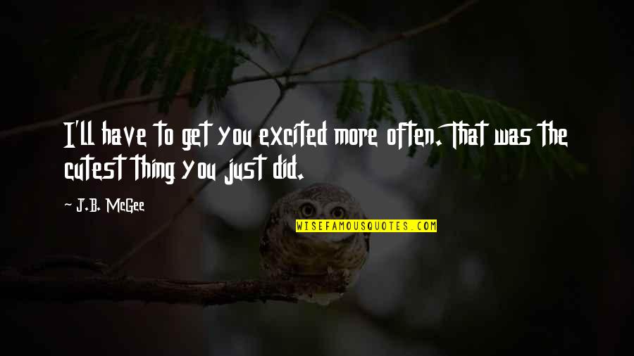 Mending Quotes By J.B. McGee: I'll have to get you excited more often.