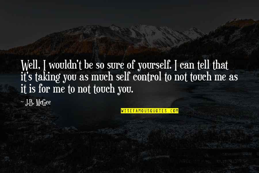 Mending Quotes By J.B. McGee: Well, I wouldn't be so sure of yourself.