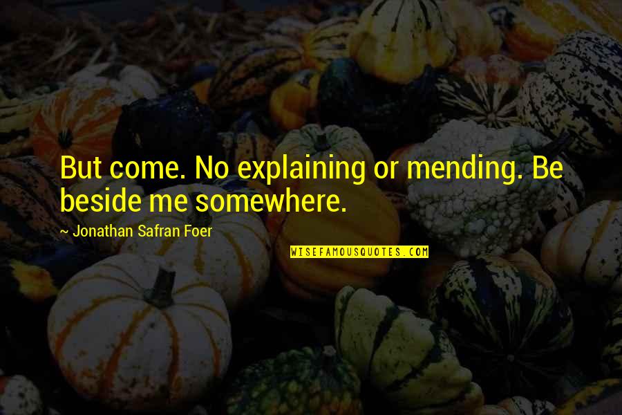 Mending Quotes By Jonathan Safran Foer: But come. No explaining or mending. Be beside