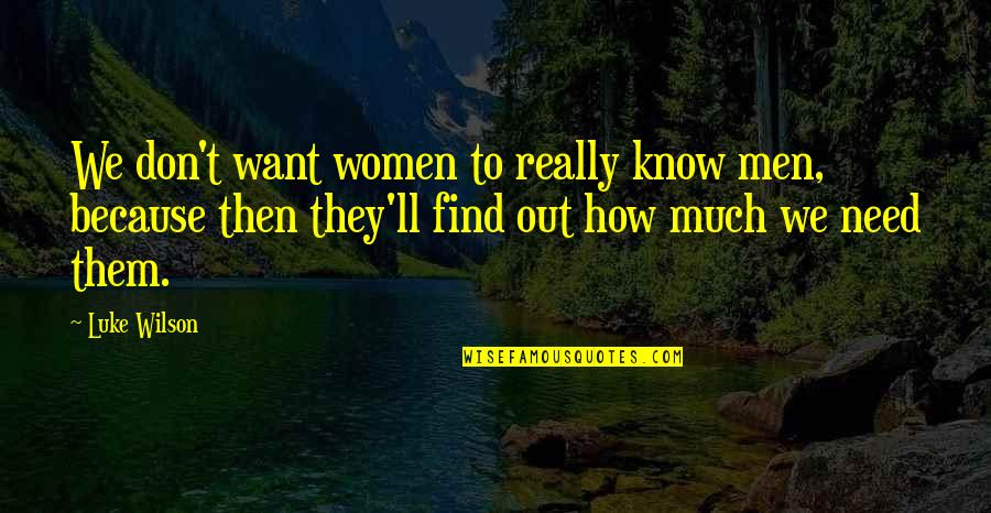 Mendis Aesthetics Quotes By Luke Wilson: We don't want women to really know men, Mendis Aesthetics Quotes By Luke Wilson: We don't want women to really know men,
