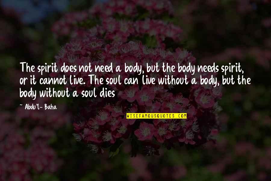 Mendit Auto Quotes By Abdu'l- Baha: The spirit does not need a body, but