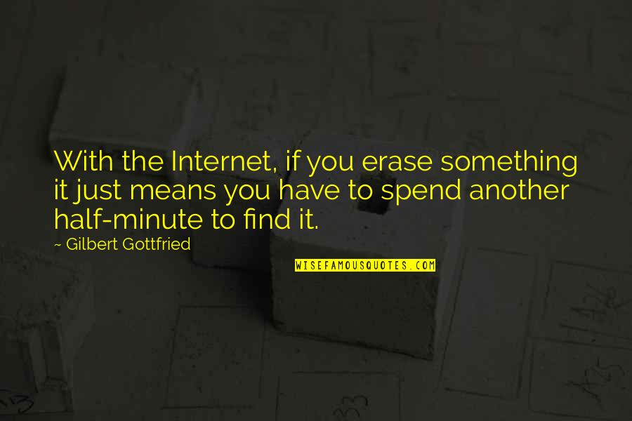 Menditch Quotes By Gilbert Gottfried: With the Internet, if you erase something it Menditch Quotes By Gilbert Gottfried: With the Internet, if you erase something it