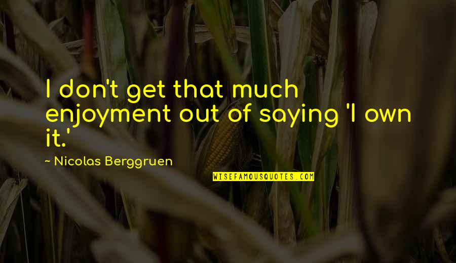 Menditch Quotes By Nicolas Berggruen: I don't get that much enjoyment out of Menditch Quotes By Nicolas Berggruen: I don't get that much enjoyment out of