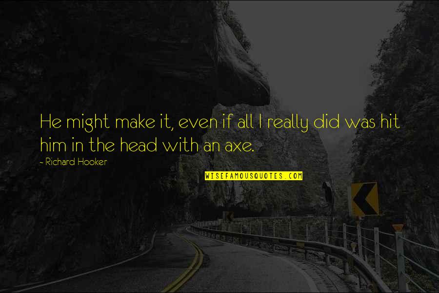 Mendite Quotes By Richard Hooker: He might make it, even if all I