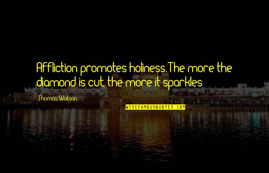 Mendite Quotes By Thomas Watson: Affliction promotes holiness. The more the diamond is