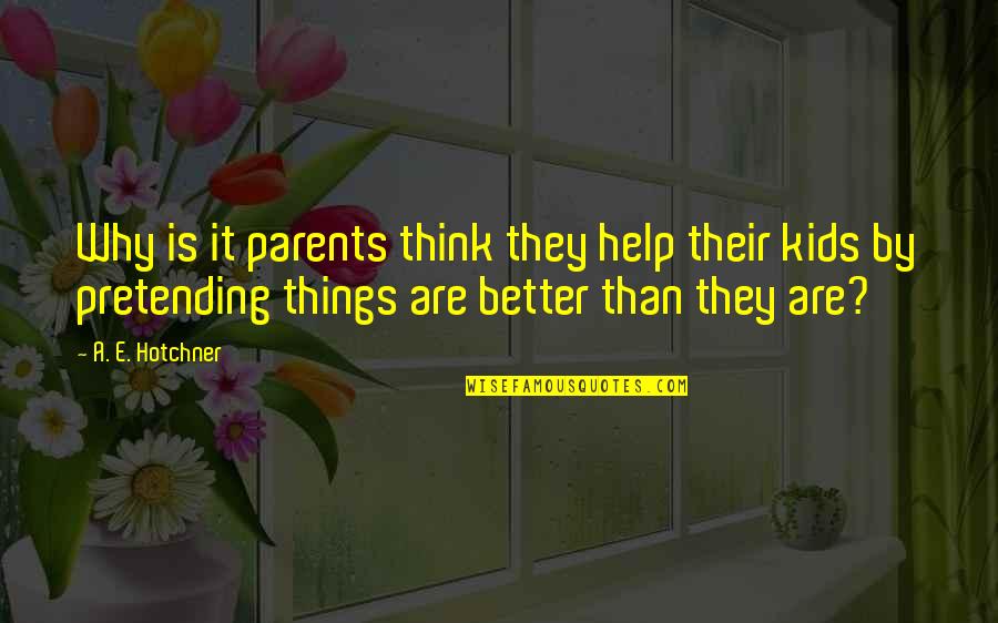 Mendivelso Quotes By A. E. Hotchner: Why is it parents think they help their Mendivelso Quotes By A. E. Hotchner: Why is it parents think they help their