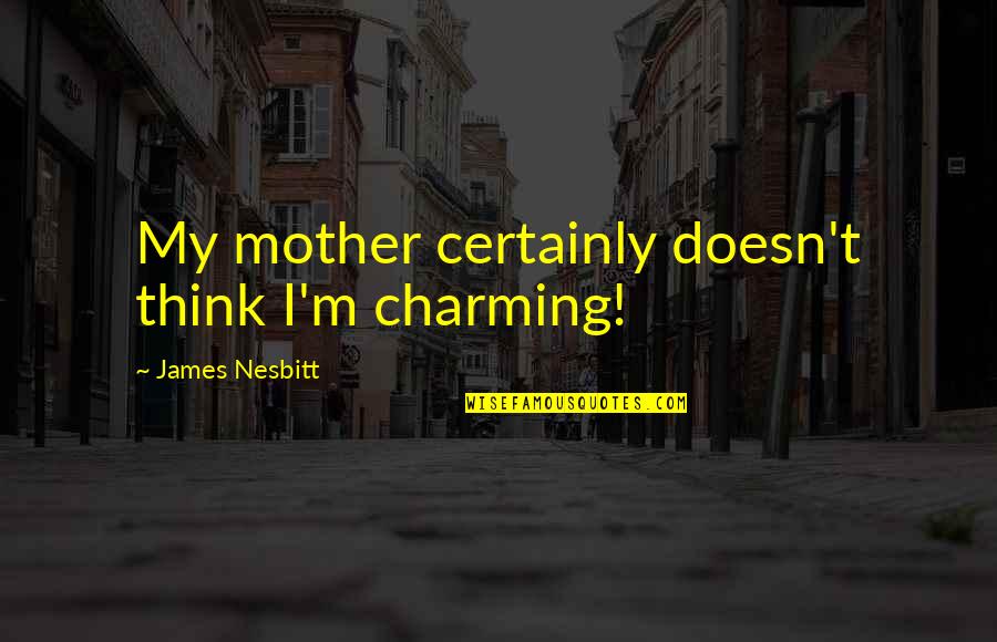 Mendler Veco Quotes By James Nesbitt: My mother certainly doesn't think I'm charming!