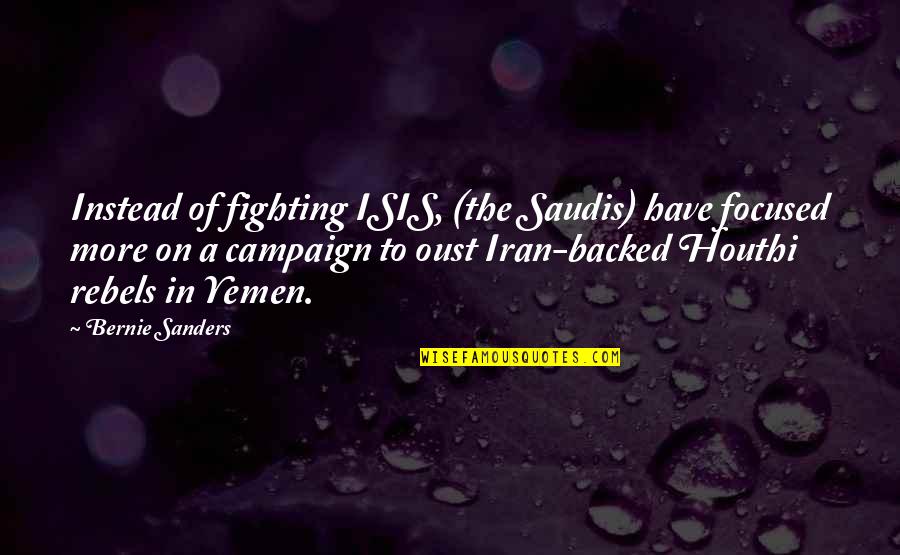 Mendoakan Keluarga Quotes By Bernie Sanders: Instead of fighting ISIS, (the Saudis) have focused Mendoakan Keluarga Quotes By Bernie Sanders: Instead of fighting ISIS, (the Saudis) have focused