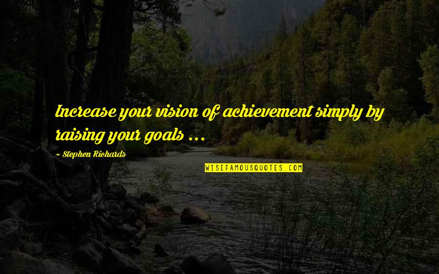 Mendola Pratt Quotes By Stephen Richards: Increase your vision of achievement simply by raising Mendola Pratt Quotes By Stephen Richards: Increase your vision of achievement simply by raising