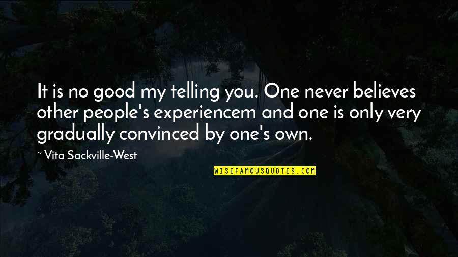 Mendonca Ama Quotes By Vita Sackville-West: It is no good my telling you. One Mendonca Ama Quotes By Vita Sackville-West: It is no good my telling you. One