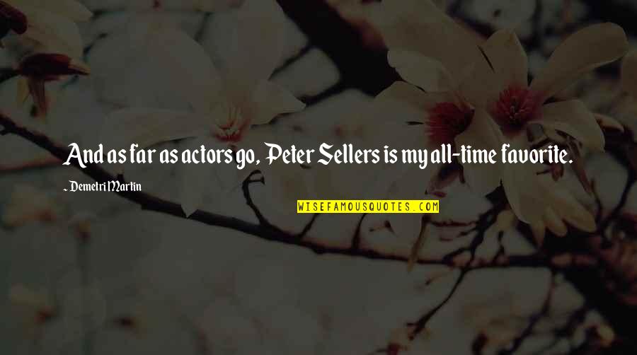 Mendonesways Quotes By Demetri Martin: And as far as actors go, Peter Sellers