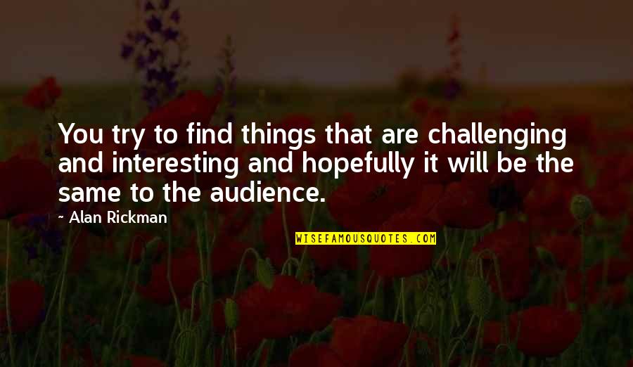 Mendongeng Anak Quotes By Alan Rickman: You try to find things that are challenging Mendongeng Anak Quotes By Alan Rickman: You try to find things that are challenging