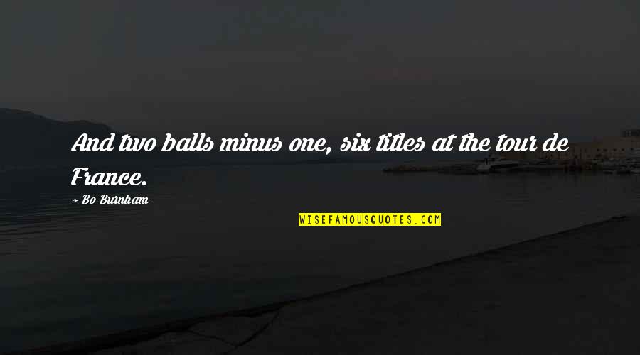 Mendorallen Quotes By Bo Burnham: And two balls minus one, six titles at