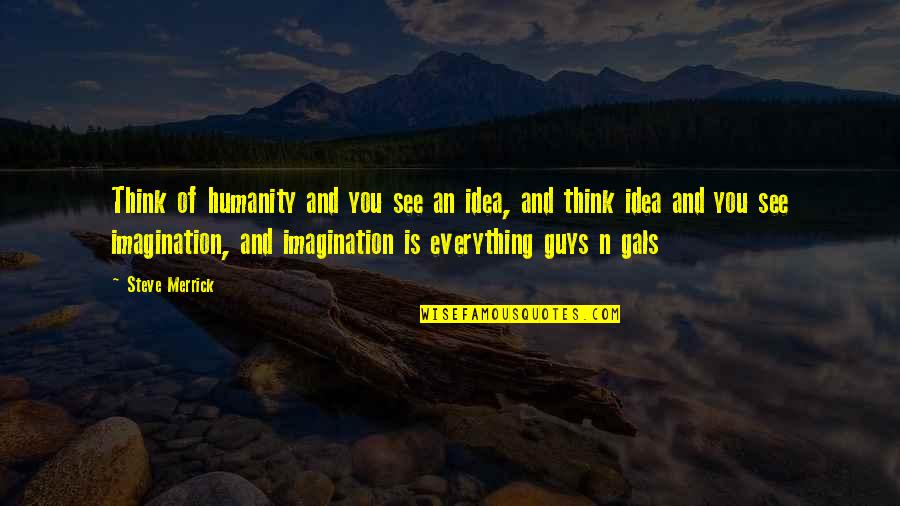Mendorong Gerobak Quotes By Steve Merrick: Think of humanity and you see an idea, Mendorong Gerobak Quotes By Steve Merrick: Think of humanity and you see an idea,