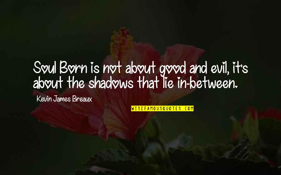 Mendorong Maksud Quotes By Kevin James Breaux: Soul Born is not about good and evil,