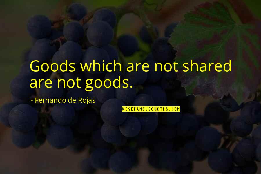 Mendota Quotes By Fernando De Rojas: Goods which are not shared are not goods.