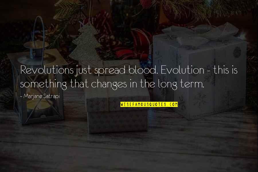 Mendrisio Quotes By Marjane Satrapi: Revolutions just spread blood. Evolution - this is