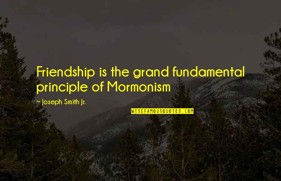 Mends Checklist Quotes By Joseph Smith Jr.: Friendship is the grand fundamental principle of Mormonism