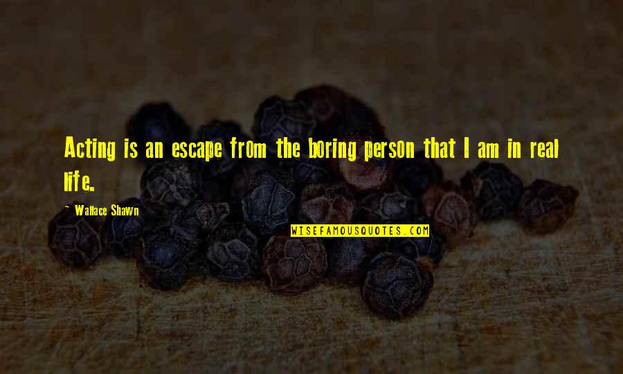 Mendukung Pemulihan Quotes By Wallace Shawn: Acting is an escape from the boring person