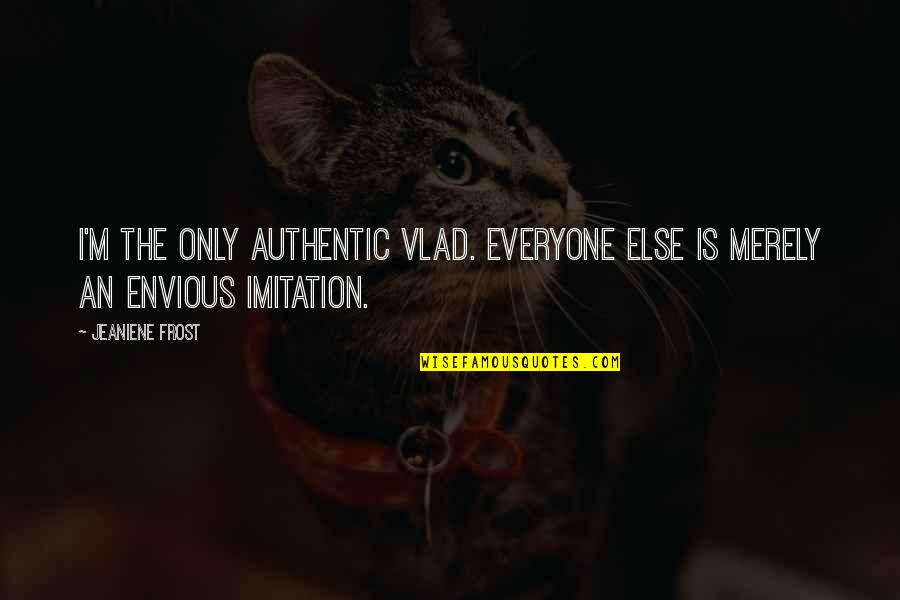 Mendum You Quotes By Jeaniene Frost: I'm the only authentic Vlad. Everyone else is