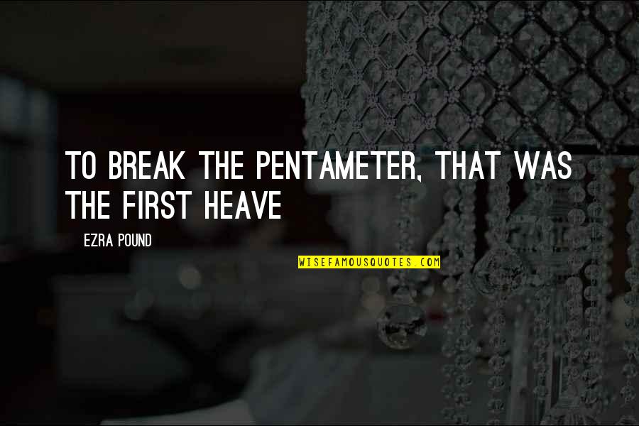 Mendyk Chiropractic Quotes By Ezra Pound: To break the pentameter, that was the first
