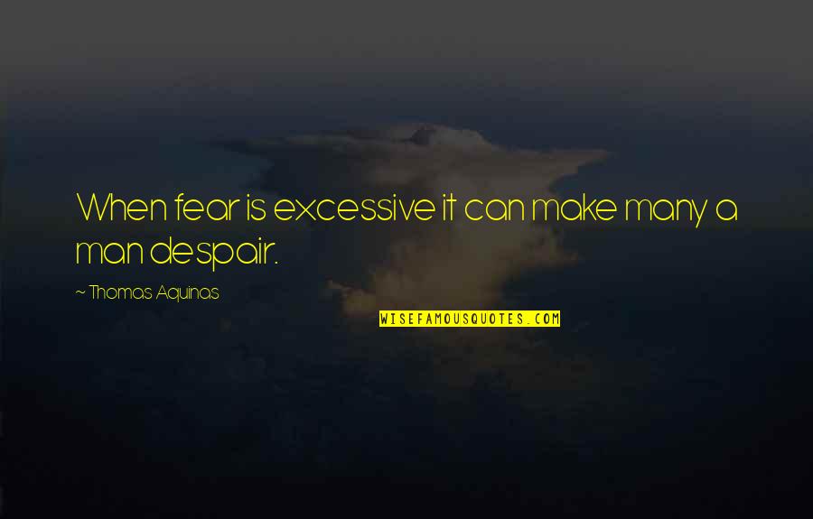 Mendyk Jeri Quotes By Thomas Aquinas: When fear is excessive it can make many Mendyk Jeri Quotes By Thomas Aquinas: When fear is excessive it can make many