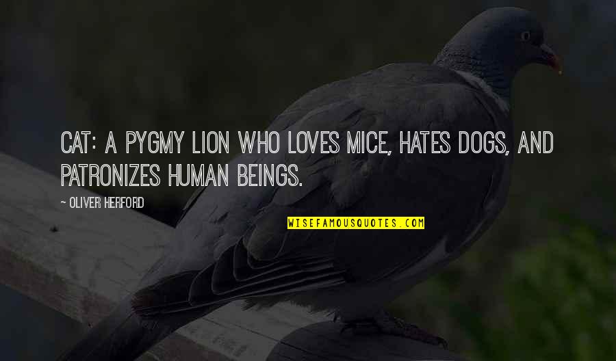 Menear Translation Quotes By Oliver Herford: Cat: a pygmy lion who loves mice, hates