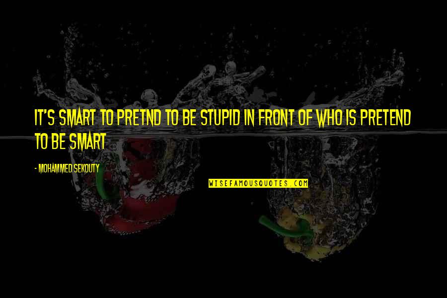 Menear Tree Quotes By Mohammed Sekouty: It's smart to Pretnd to be stupid in