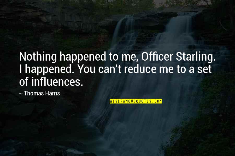 Menear Tree Quotes By Thomas Harris: Nothing happened to me, Officer Starling. I happened.