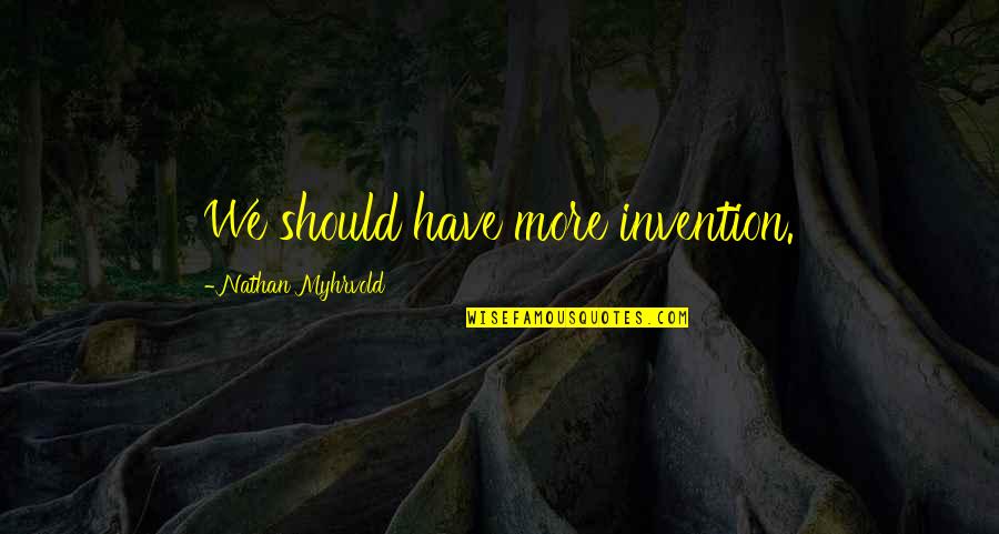 Menear Worrad Quotes By Nathan Myhrvold: We should have more invention. Menear Worrad Quotes By Nathan Myhrvold: We should have more invention.