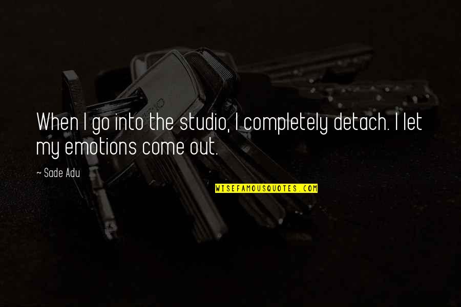 Menebar Dedak Quotes By Sade Adu: When I go into the studio, I completely