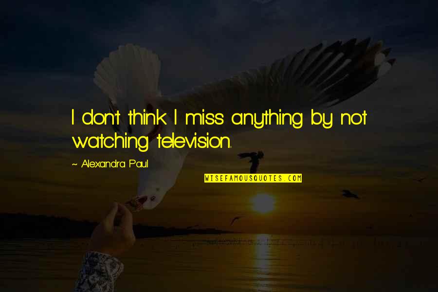 Menebar Salam Quotes By Alexandra Paul: I don't think I miss anything by not Menebar Salam Quotes By Alexandra Paul: I don't think I miss anything by not