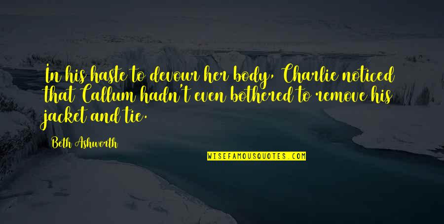 Menebar Salam Quotes By Beth Ashworth: In his haste to devour her body, Charlie Menebar Salam Quotes By Beth Ashworth: In his haste to devour her body, Charlie