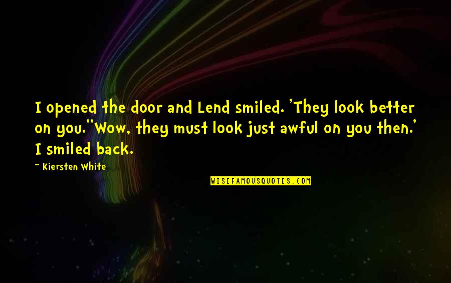 Menecier De Pollo Quotes By Kiersten White: I opened the door and Lend smiled. 'They