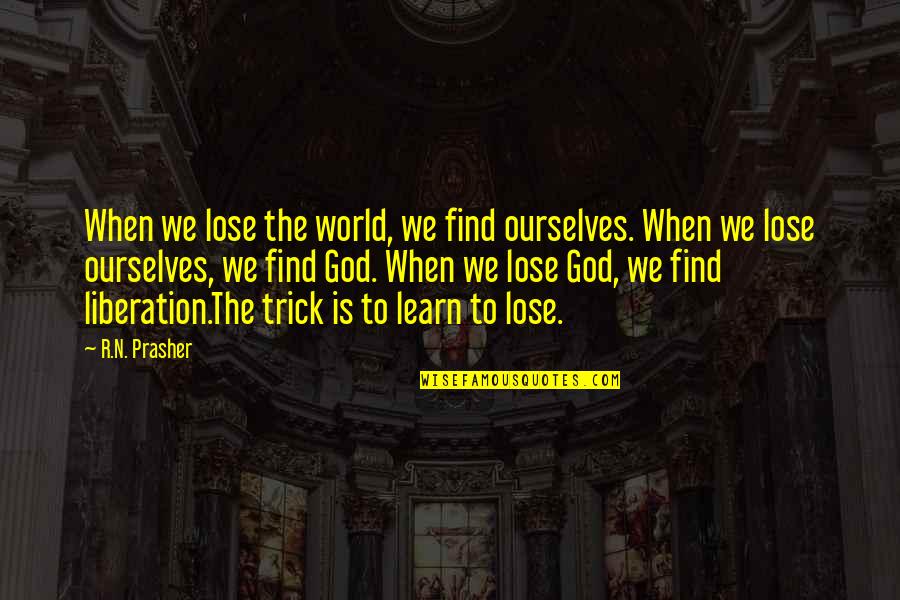 Menegakkan Keadilan Quotes By R.N. Prasher: When we lose the world, we find ourselves. Menegakkan Keadilan Quotes By R.N. Prasher: When we lose the world, we find ourselves.