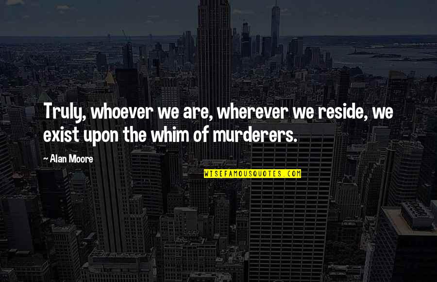Menegakkan Panji Panji Quotes By Alan Moore: Truly, whoever we are, wherever we reside, we