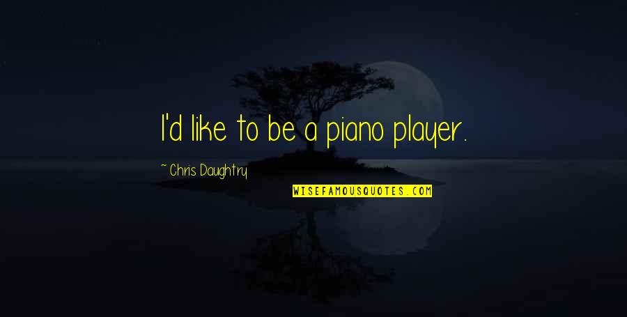 Menegakkan Panji Panji Quotes By Chris Daughtry: I'd like to be a piano player. Menegakkan Panji Panji Quotes By Chris Daughtry: I'd like to be a piano player.